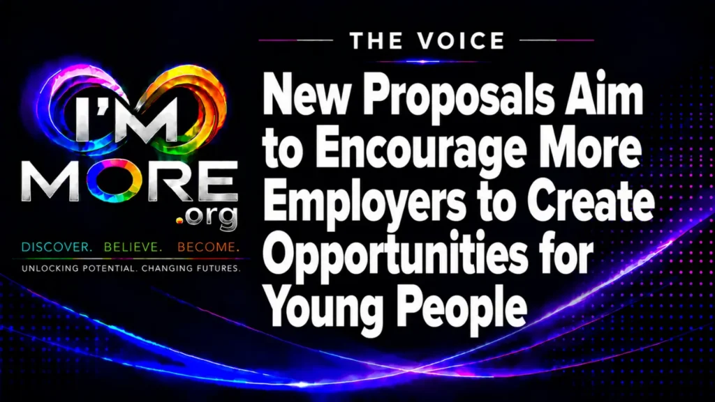 I'M MORE THE VOICE graphic with the headline “New Proposals Aim to Encourage More Employers to Create Opportunities for Young People.