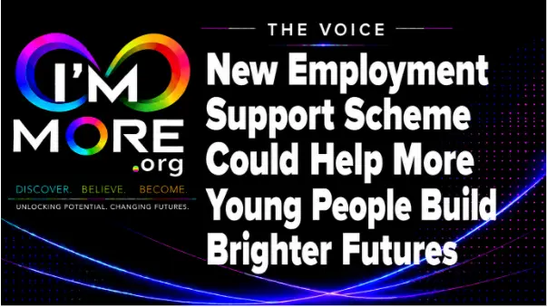 New Employment Support Scheme Could Help More Young People Build Brighter Futures – I'M MORE article highlighting how personalised employment support, mentoring and skills development can help young people move into work.