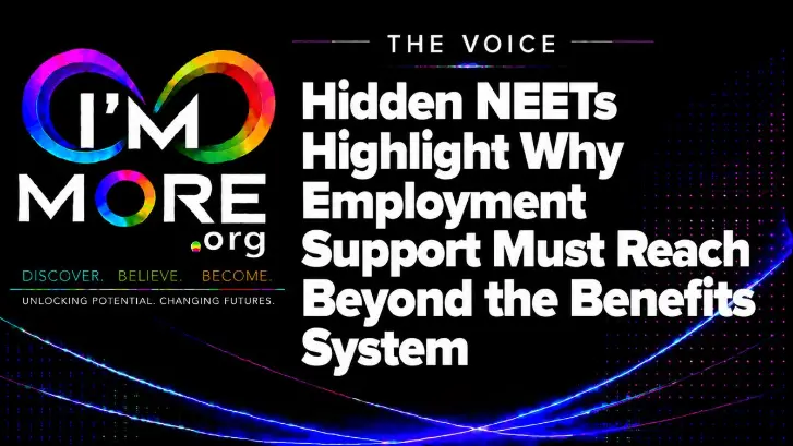 I'M MORE THE VOICE – Hidden NEETs Highlight Why Employment Support Must Reach Beyond the Benefits System, helping more young people access routes into work, skills and training.
